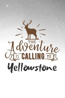 The Adventure is Calling Me Yellowstone: Family Vacation Journal (Gifts for Yellowstone National Park) - Productions, Dt