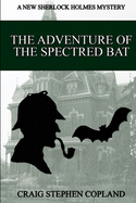 The Adventure of the Spectred Bat: A New Sherlock Holmes Mystery