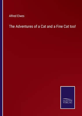 The Adventures of a Cat and a Fine Cat too! - Elwes, Alfred