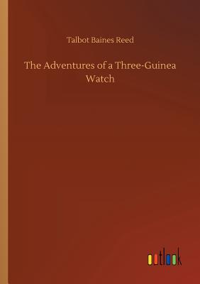 The Adventures of a Three-Guinea Watch - Reed, Talbot Baines