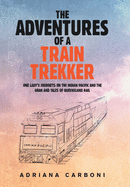The Adventures of a Train Trekker: One Lady's Journeys on the Indian Pacific and the Ghan and Tales of Queensland Rail