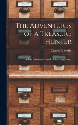 The Adventures of a Treasure Hunter; a Rare Bookman in Search of American History - Everitt, Charles P 1873-1951 (Creator)