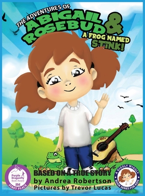 The Adventures of Abigail Rosebud And A Frog Named Stink! - Robertson, Andrea E