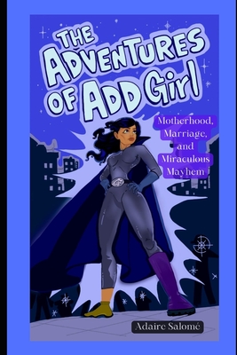 The Adventures of ADD Girl: Motherhood, Marriage, and Miraculous Mayhem - Salom, Adaire