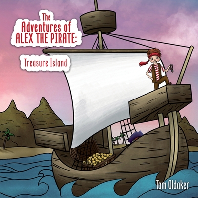 The Adventures of Alex the Pirate: Treasure Island - Oldaker, Tom