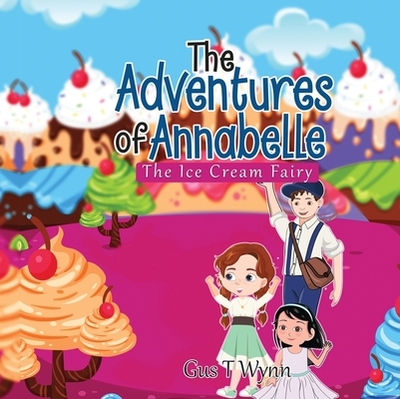 The Adventures of Annabelle: The Ice Cream Fairy - Wynn, Gus T