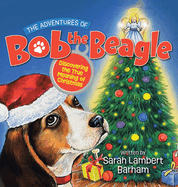 The Adventures of Bob the Beagle: Discovering the True Meaning of Christmas