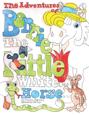 The Adventures of Bonnie the Little White Horse - Barnes, Aaron