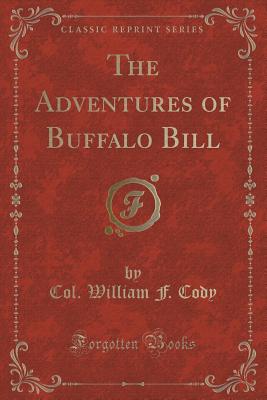 The Adventures of Buffalo Bill (Classic Reprint) - Cody, Col William F