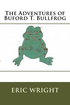 The Adventures of Buford T. Bullfrog - Wright, Eric