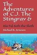 The Adventures of C.J. The Stingray: And his Pal Seth the Sloth