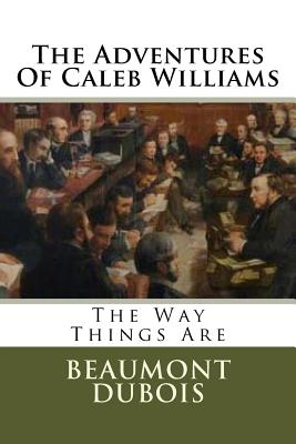 The Adventures Of Caleb Williams: The Way Things Are - DuBois, Beaumont