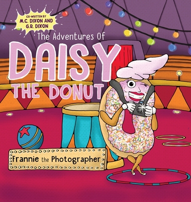 The Adventures of Daisy the Donut: Frannie the Photographer - Dixon, M C, and Dixon, G R