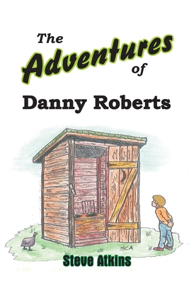 The Adventures of Danny Roberts: Book 1 - The Early Years - Atkins, Steve