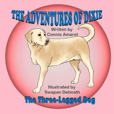 The Adventures of Dixie the Three-Legged Dog - Amarel, Connie