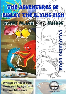 The Adventures of Finley The Flying Fish: Do Not Follow Bad Friends - Colouring Book - Paul, Roger