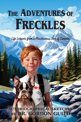 The Adventures of Freckles: Life Lessons from a Mischievous Son of Canada - Guild, Gordon