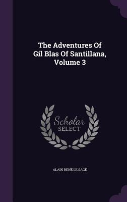 The Adventures Of Gil Blas Of Santillana, Volume 3 - Alain Ren Le Sage (Creator)