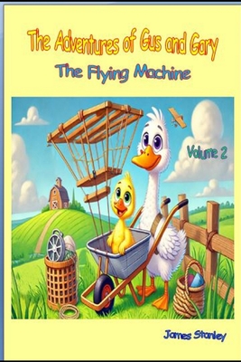 The Adventures of Gus and Gary: The Flying Machine - Stanley, James