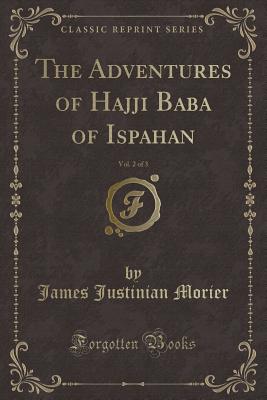The Adventures of Hajji Baba of Ispahan, Vol. 2 of 3 (Classic Reprint) - Morier, James Justinian