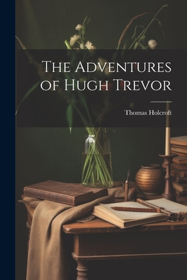 The Adventures of Hugh Trevor - Holcroft, Thomas