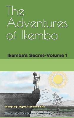 The Adventures of Ikemba: Ikemba's Secret-Volume 1 - Eke, Ngozi Ijeoma