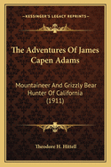 The Adventures Of James Capen Adams: Mountaineer And Grizzly Bear Hunter Of California (1911)