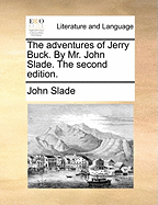 The Adventures of Jerry Buck. by Mr. John Slade. the Second Edition