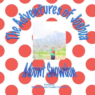 The Adventures of Joshua Mount Snowdon: Mt Snowdon - Lumby, C, and Derrick, A, and Lewis, M S