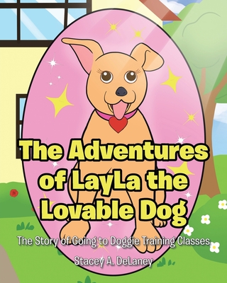 The Adventures of LayLa the Lovable Dog: The Story of Going to Doggie Training Classes! - Delaney, Stacey A