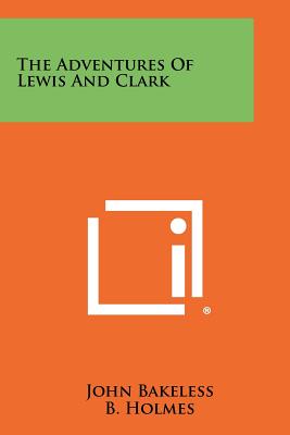 The Adventures of Lewis and Clark - Bakeless, John