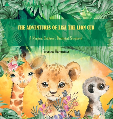 The Adventures of Lisa the Lion Cub: A Magical Children's Illustrated Storybook - Hurmerinta, Johanna