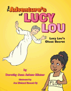 The Adventure's of Lucy Lou: Lucy Lou's Ghost Secret