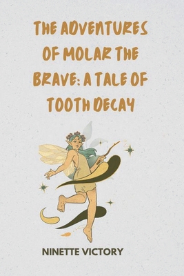 The Adventures of Molar the Brave: A Tale of Tooth Decay - Victory, Ninette