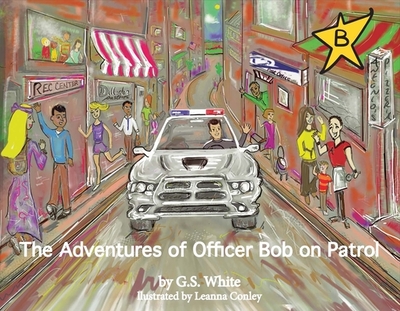 The Adventures of Officer Bob on Patrol: Volume 1 - White, Gregory