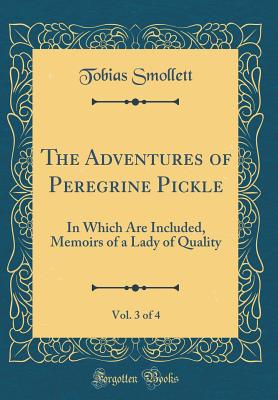 The Adventures of Peregrine Pickle, Vol. 3 of 4: In Which Are Included, Memoirs of a Lady of Quality (Classic Reprint) - Smollett, Tobias