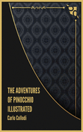 The Adventures of Pinocchio: (Illustrated)