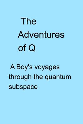 The Adventures of Q: A Boys Voyages Through the Quantum Subspace - Briscoe, Chris