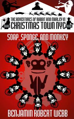 The Adventures of Rabbit & Marley in CHRISTMAS TOWN NYC: Soap, Sponge & Monkey - Webb, Benjamin Robert