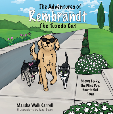 The Adventures of Rembrandt the Tuxedo Cat: Shows Lucky, the Blind Dog, How to Get Home - Walk Carroll, Marsha