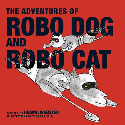 The Adventures of Robo Dog and Robo Cat - Webster, Regina