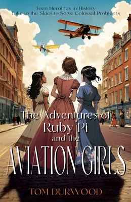 The Adventures of Rubi Pi and the Aviation Girls: History of Flight in Stories - Durwood, Tom