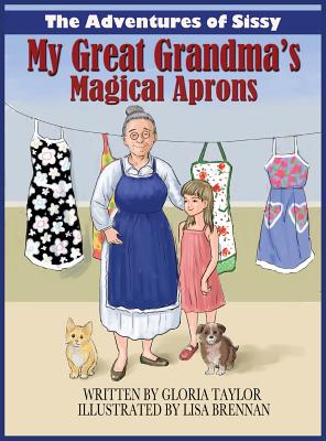 The Adventures of Sissy: My Great Grandma's Magical Aprons - Taylor, Gloria