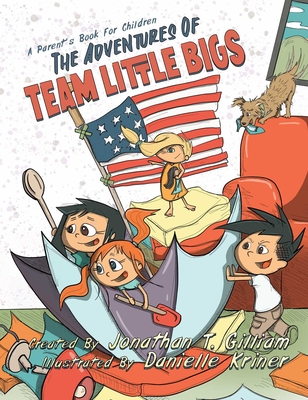 The Adventures of Team Little Bigs: A Parent's Book for Children - Gilliam, Jonathan T
