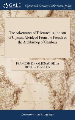 The Adventures of Telemachus, the son of Ulysses. Abridged From the French of the Archbishop of Cambray - Fnelon, Franois de Salignac de la Mo