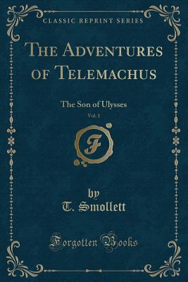 The Adventures of Telemachus, Vol. 1: The Son of Ulysses (Classic Reprint) - Smollett, T