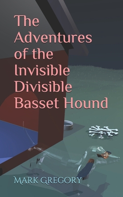 The Adventures of the Invisible Divisible Basset Hound - Gregory, Mark