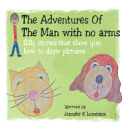 The Adventures of the Man with No Arms: Silly Stories That Show You How to Draw Pictures