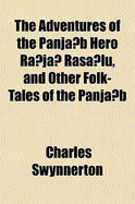 The Adventures of the Panja b Hero Ra ja  Rasa lu, and Other Folk-tales of the Panja b