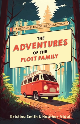 The Adventures of the Plott Family: A Decodable Stories Collection: 6 Chaptered Stories for Practicing Phonics Skills and Strengthening Reading Comprehension and Fluency (Reading Tools for Kids with Dyslexia) - Smith, Kristina, and Vidal, Heather